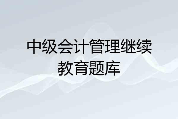 中级会计管理继续教育题库