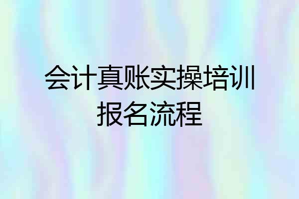 会计真账实操培训报名流程
