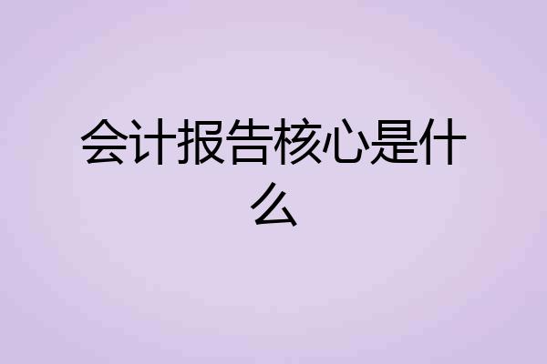 会计报告核心是什么