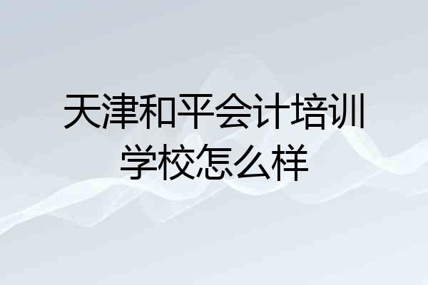 天津和平会计培训学校怎么样