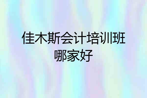 佳木斯会计培训班哪家好