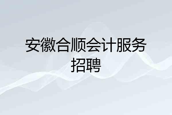 安徽合顺会计服务招聘