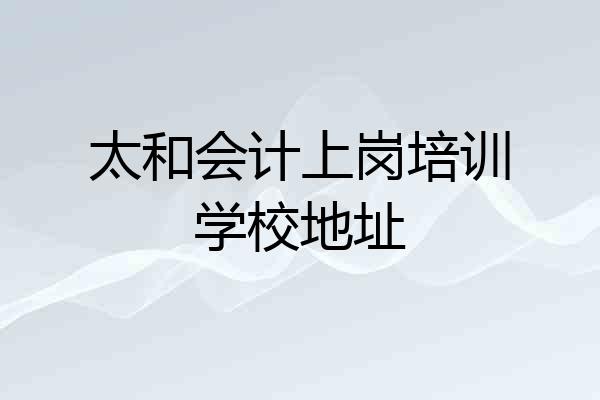 太和会计上岗培训学校地址