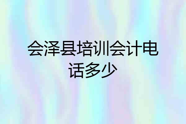 会泽县培训会计电话多少