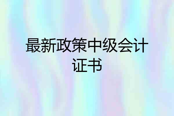 最新政策中级会计证书
