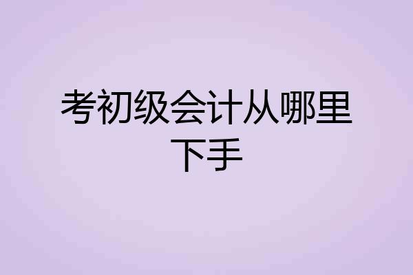 考初级会计从哪里下手