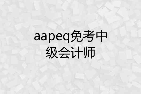 aapeq免考中级会计师