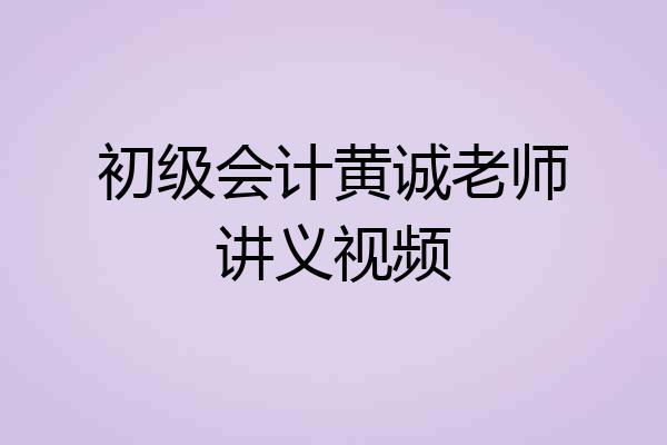 初级会计黄诚老师讲义视频