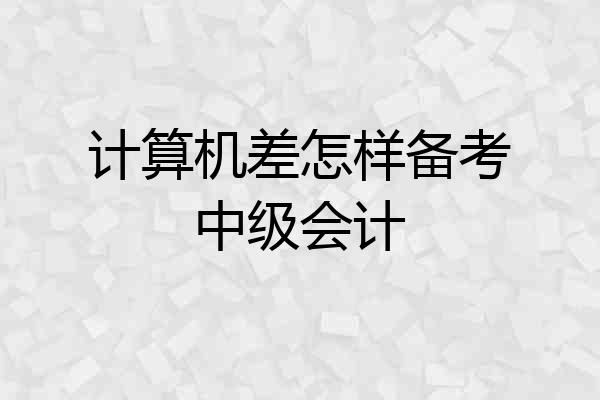 计算机差怎样备考中级会计