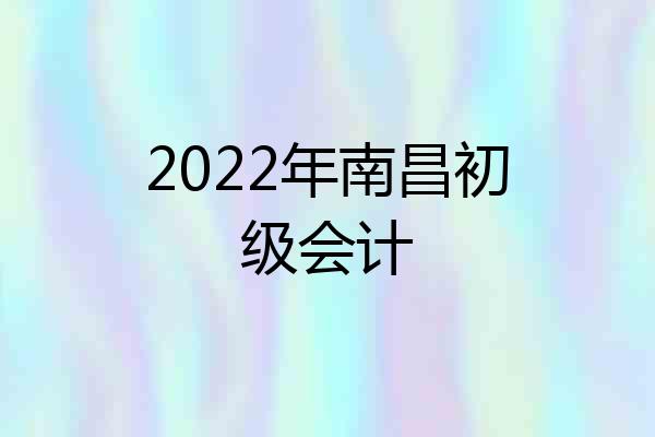 2022年南昌初级会计