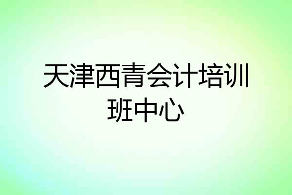 天津西青会计培训班中心