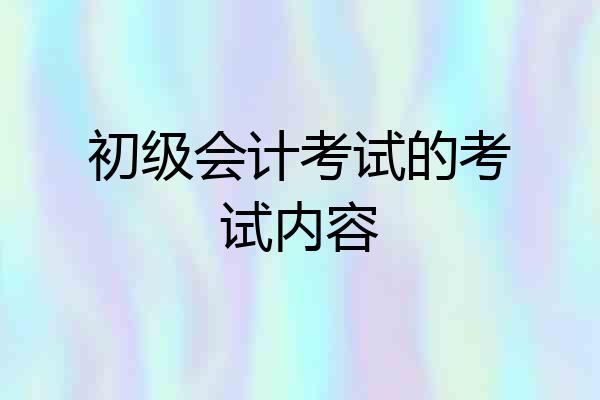 初级会计考试的考试内容