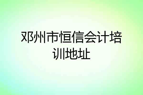 邓州市恒信会计培训地址
