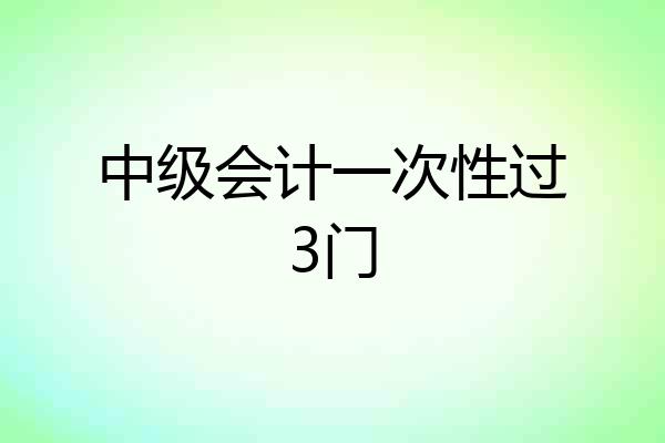 中级会计一次性过3门