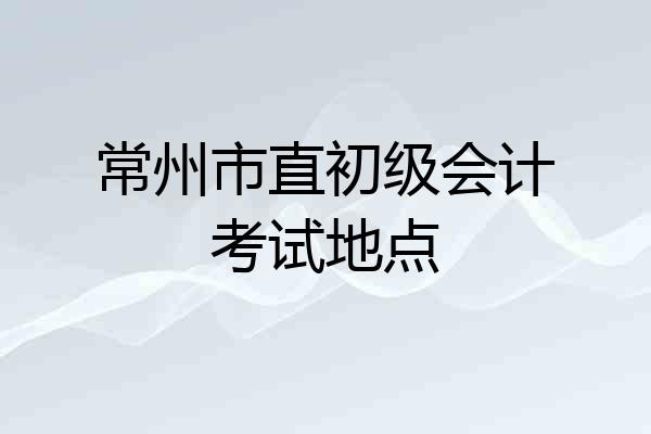 常州市直初级会计考试地点