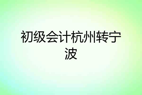 初级会计杭州转宁波