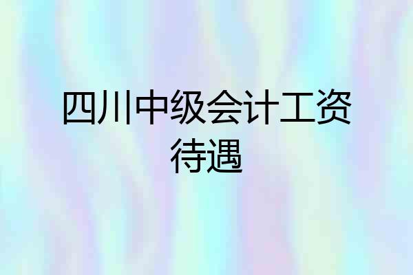 四川中级会计工资待遇