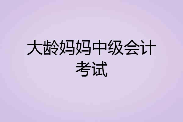 大龄妈妈中级会计考试