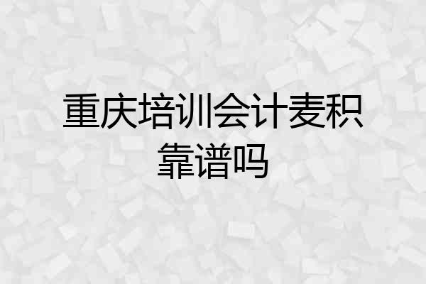 重庆培训会计麦积靠谱吗