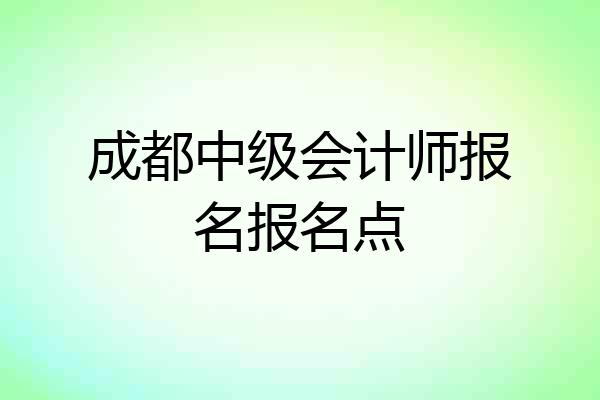 成都中级会计师报名报名点