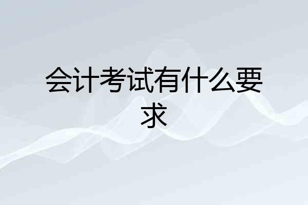 会计考试有什么要求
