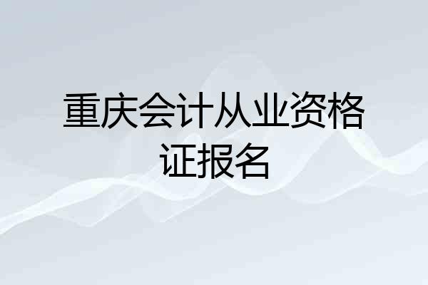 重庆会计从业资格证报名
