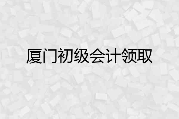 厦门初级会计领取