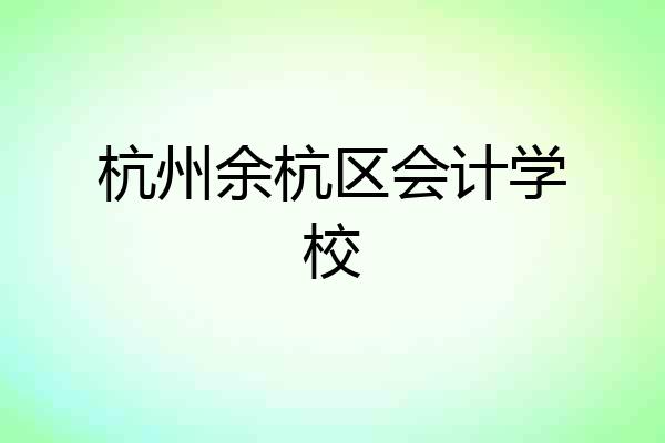 杭州余杭区会计学校