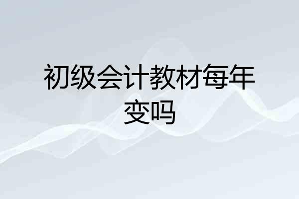 初级会计教材每年变吗