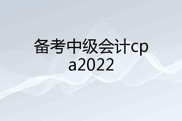 备考中级会计cpa2022