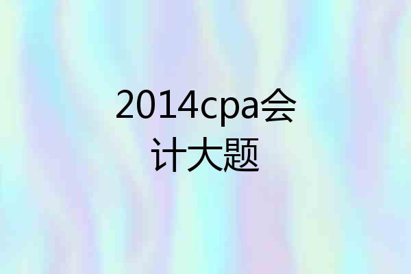 2014cpa会计大题