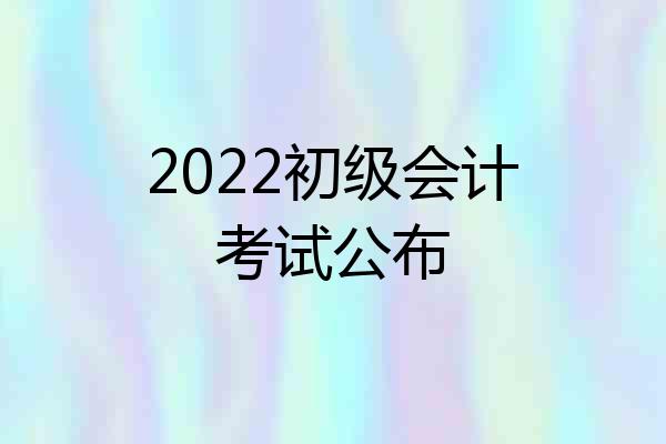 2022初级会计考试公布