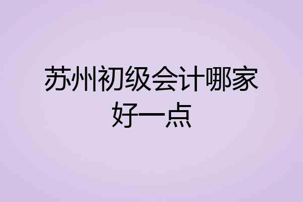 苏州初级会计哪家好一点