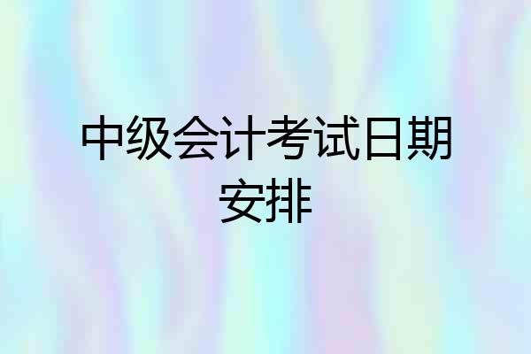 中级会计考试日期安排