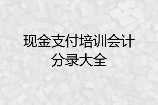 现金支付培训会计分录大全