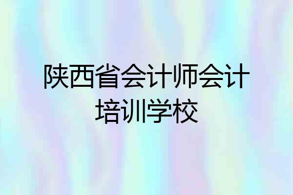 陕西省会计师会计培训学校