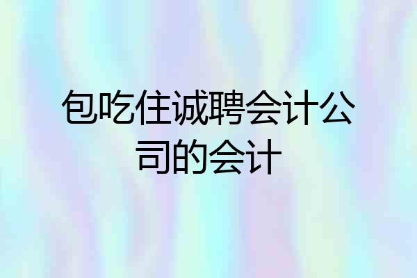 包吃住诚聘会计公司的会计