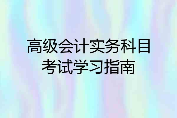 高级会计实务科目考试学习指南
