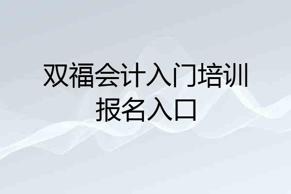 双福会计入门培训报名入口