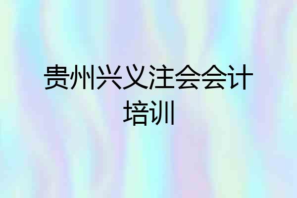 贵州兴义注会会计培训