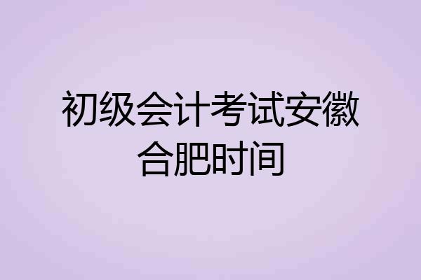 初级会计考试安徽合肥时间