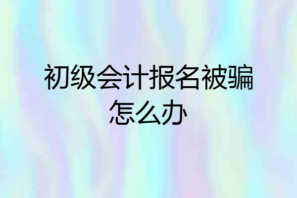 初级会计报名被骗怎么办