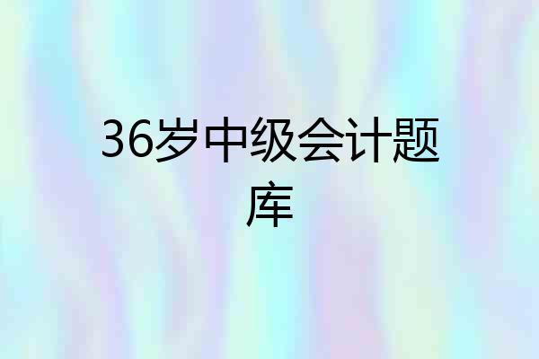 36岁中级会计题库