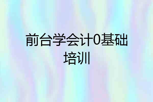 前台学会计0基础培训