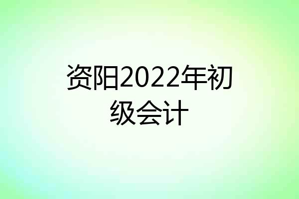 资阳2022年初级会计