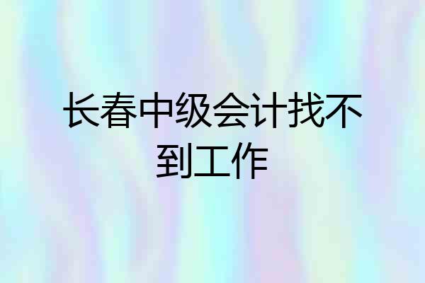长春中级会计找不到工作