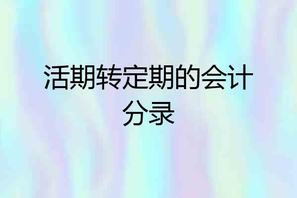 活期转定期的会计分录
