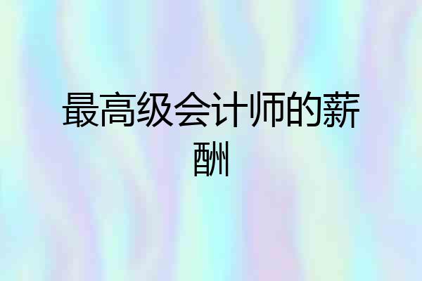 最高级会计师的薪酬