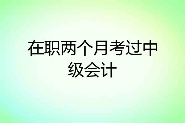 在职两个月考过中级会计