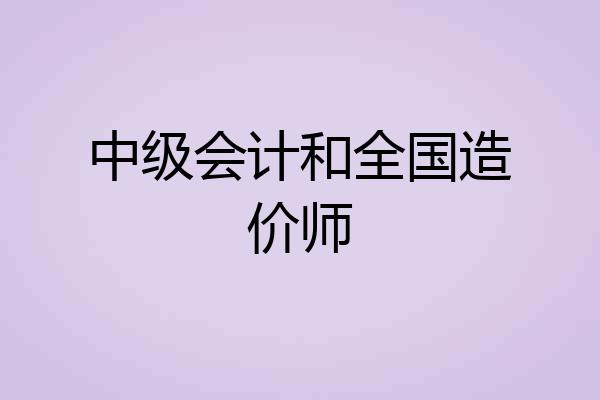 中级会计和全国造价师